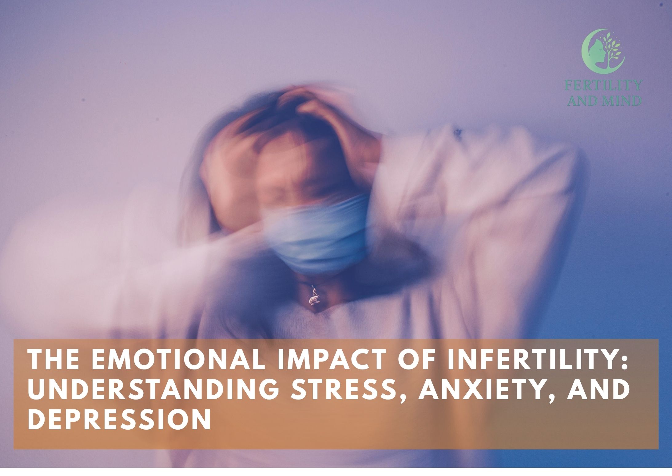The Emotional Impact of Infertility Understanding Stress, Anxiety, and Depression